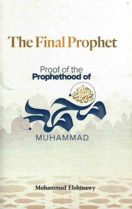 The Final Prophet: Proof Of The Prophethood of Muhammad